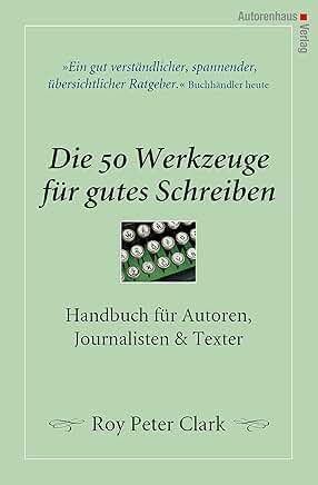 Roy Peter Clark: Die 50 Werkzeuge für gutes Schreiben. Handbuch für Autoren, Journalisten und Texter. Roy Peter Clark: Die 50 Werkzeuge für gutes Schreiben. Handbuch für Autoren, Journalisten und Texter.