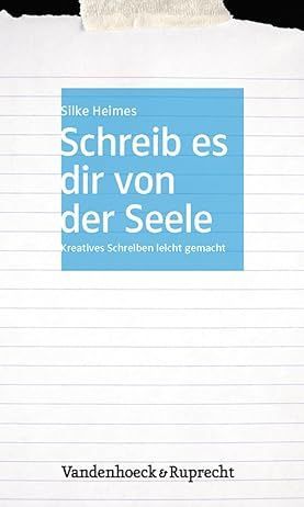 Silke Heimes: Schreib es dir von der Seele. Kreatives Schreiben leicht gemacht. Silke Heimes: Schreib es dir von der Seele. Kreatives Schreiben leicht gemacht.