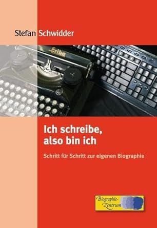 Stefan Schwidder: Ich schreibe, also bin ich. Schritt für Schritt zur eigenen Biographie. Stefan Schwidder: Ich schreibe, also bin ich. Schritt für Schritt zur eigenen Biographie.