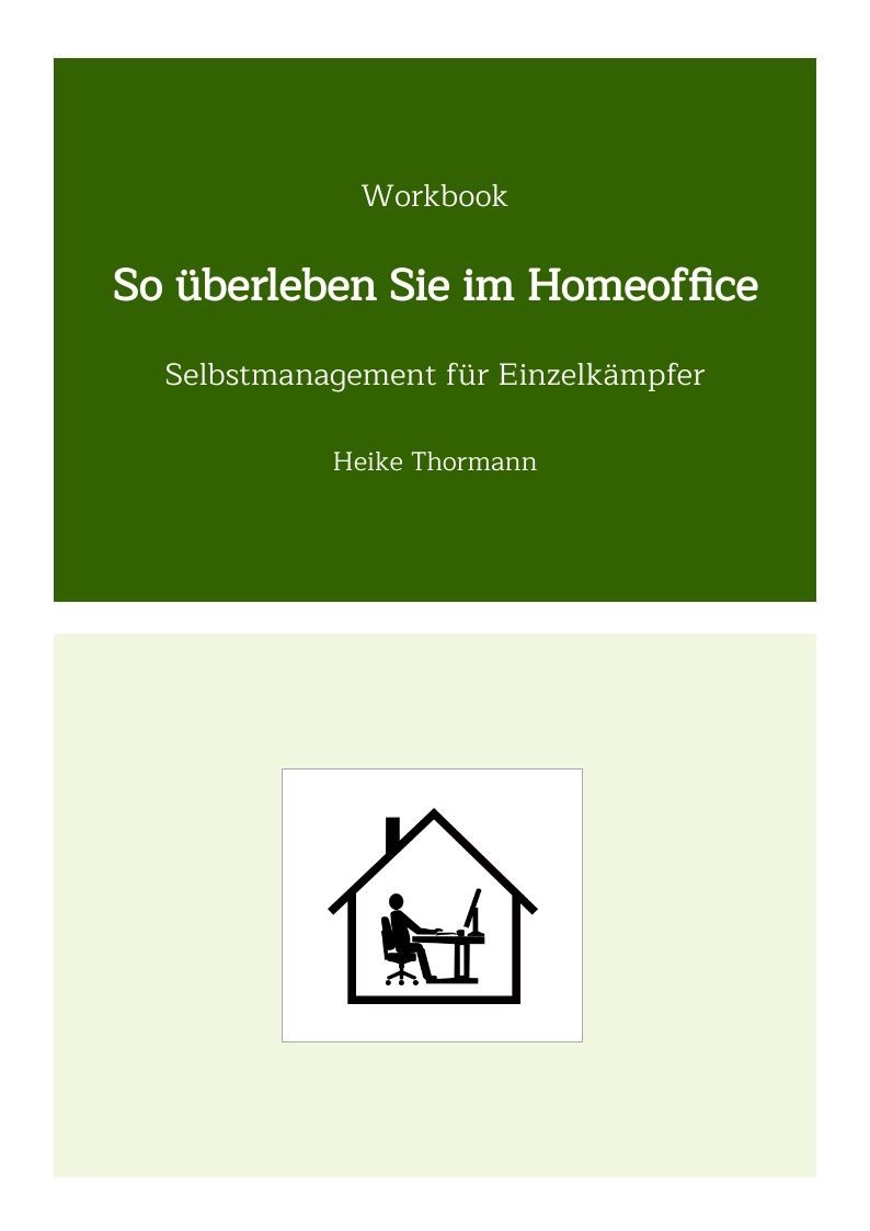Workbook: So überleben Sie im Homeoffice. Selbstmanagement für Einzelkämpfer. Workbook: So überleben Sie im Homeoffice. Selbstmanagement für Einzelkämpfer.