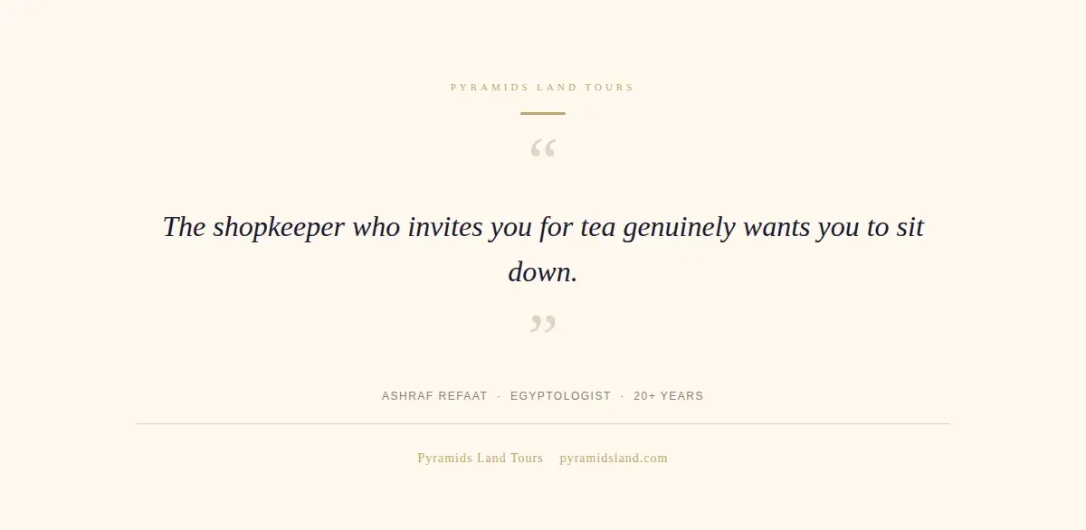 Quote by Ashraf Refaat: The shopkeeper who invites you for tea genuinely wants you to sit down.