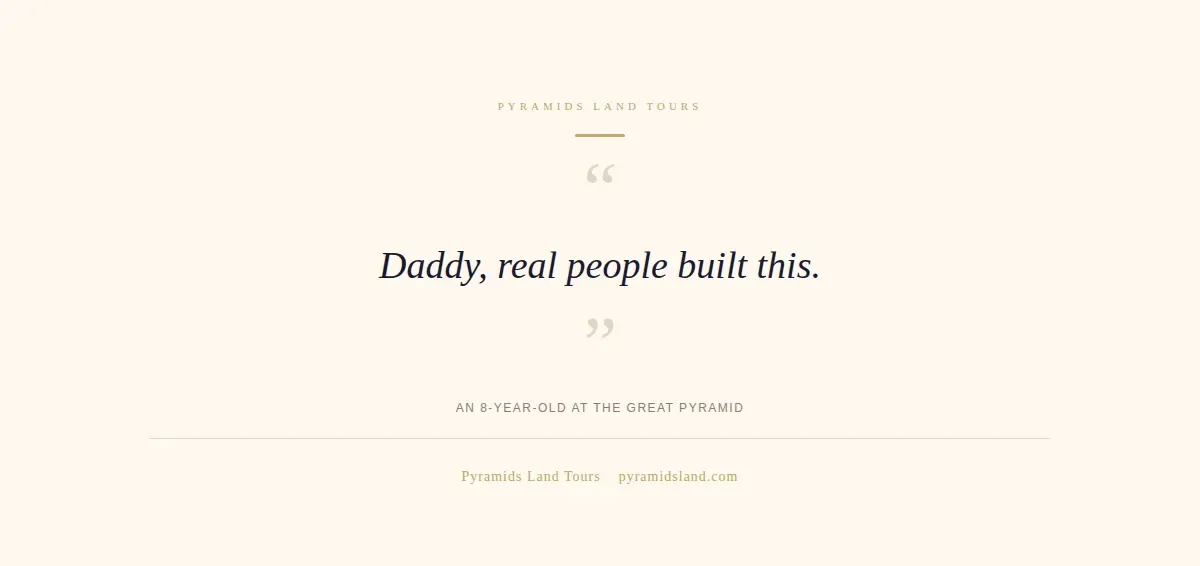 Quote from an 8-year-old at the Great Pyramid: Daddy, real people built this.