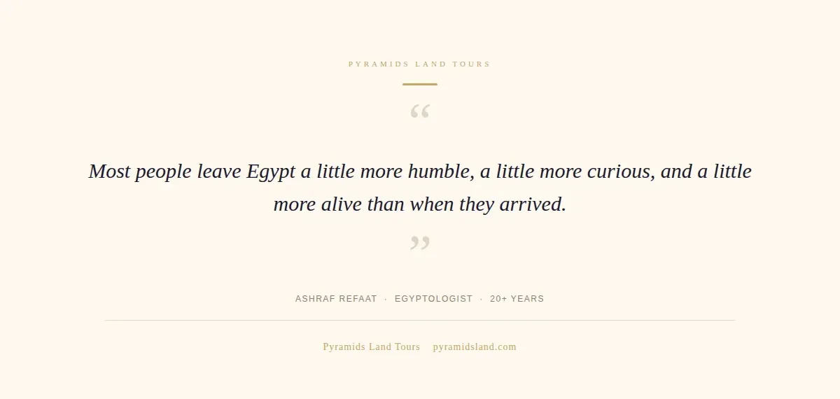 Quote by Ashraf Refaat: Most people leave Egypt a little more humble, a little more curious, and a little more alive than when they arrived.