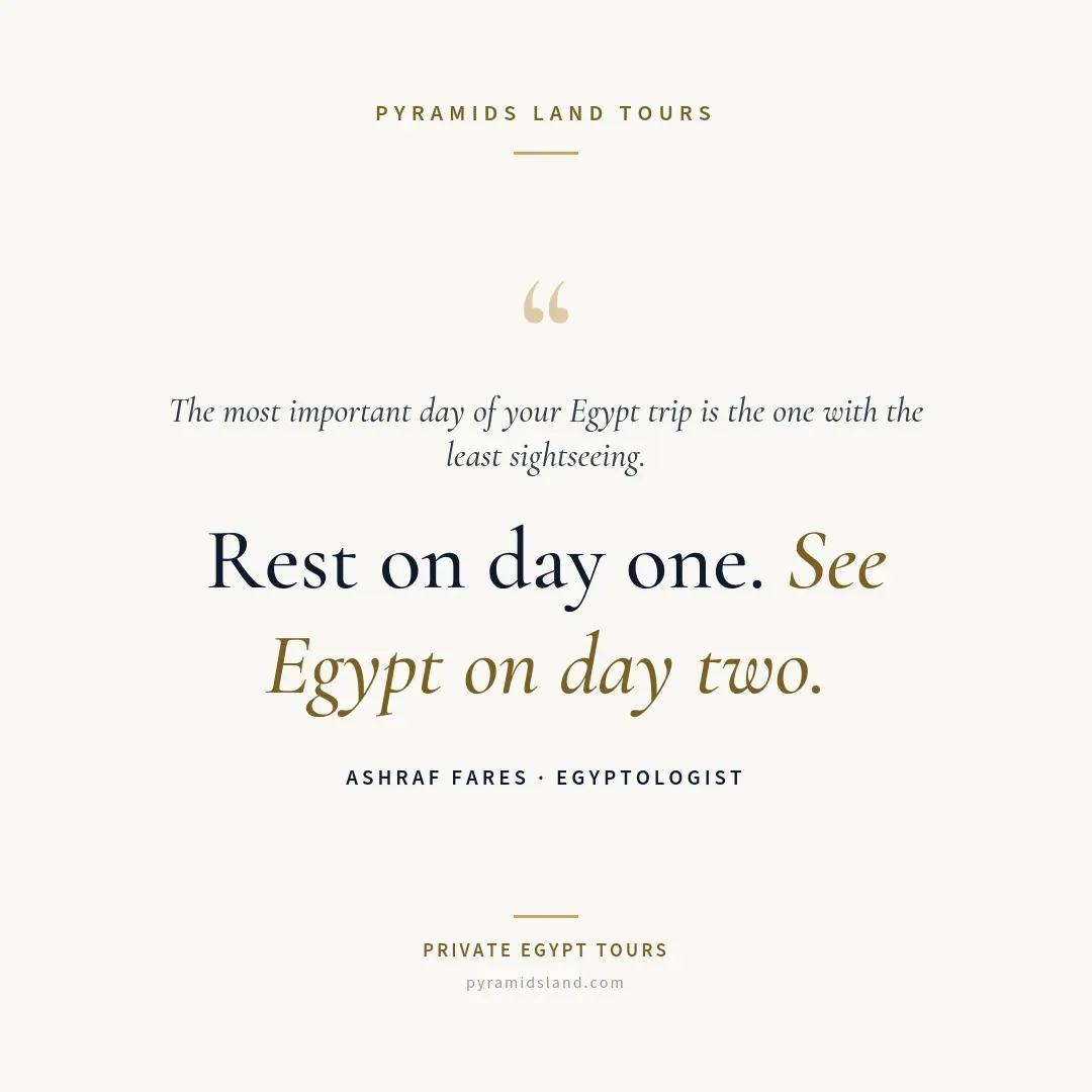 Pyramids Land Tours quote card on cream: 'The most important day of your Egypt trip is the one with the least sightseeing. Rest on day one. See Egypt on day two.' — Ashraf Fares, Egyptologist.