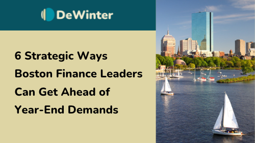 6 Strategic Ways Boston Finance Leaders Can Get Ahead of Year-End Demands