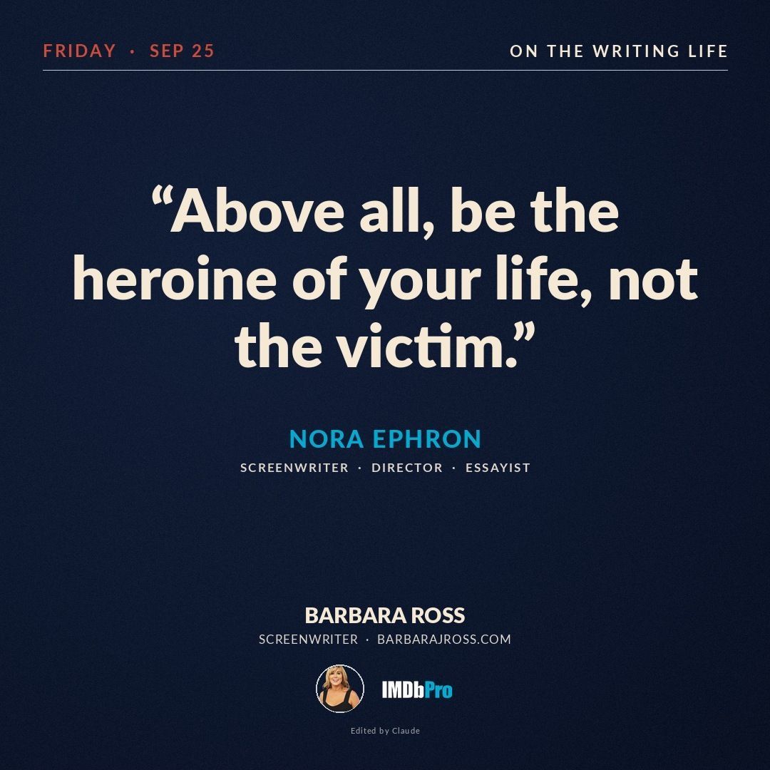 Quote card: Above all, be the heroine of your life, not the victim - Nora Ephron, on the Barbara J. Ross screenwriting blog