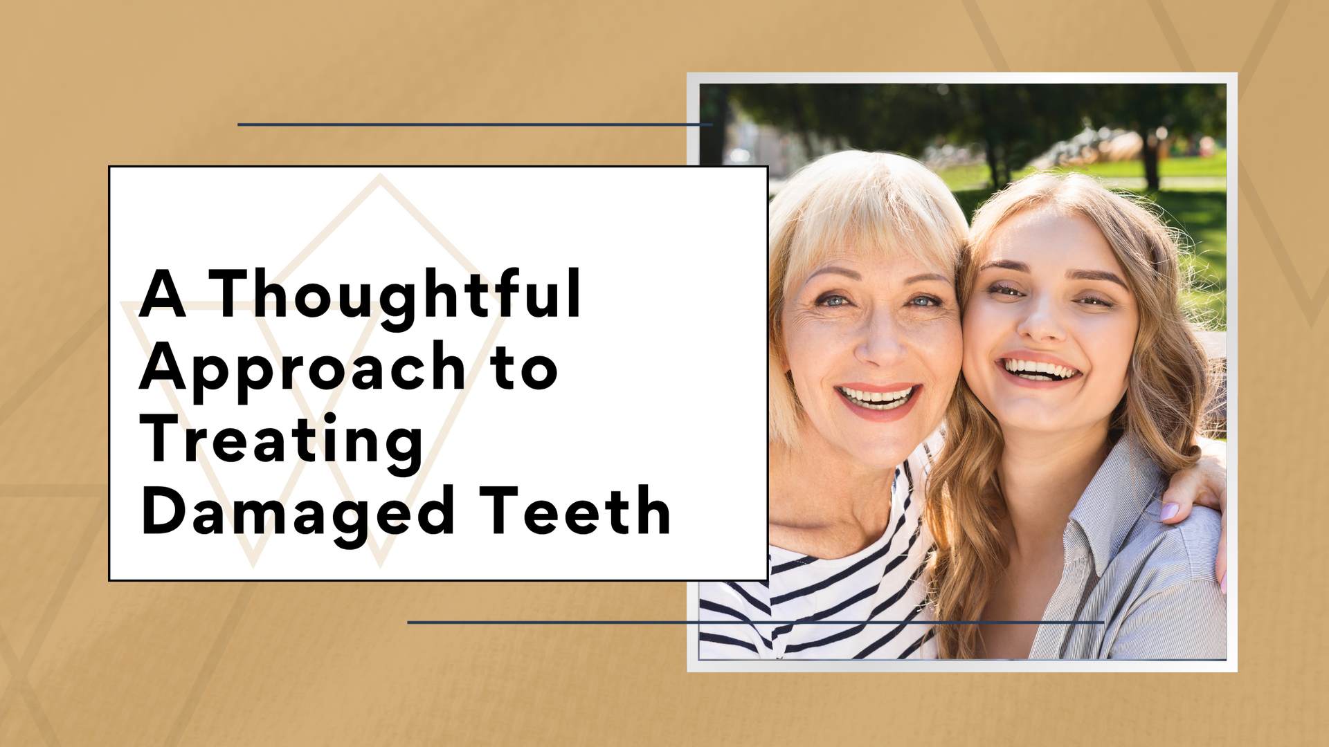 Text slide with smiling woman and young person beside the title “A Thoughtful Approach to Treating Damaged Teeth”