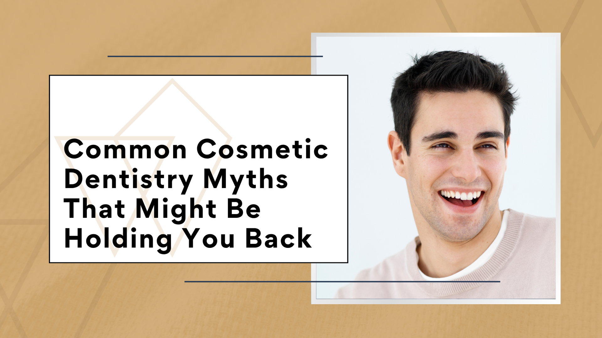 Graphic reading “Common Cosmetic Dentistry Myths That Might Be Holding You Back” beside a smiling man