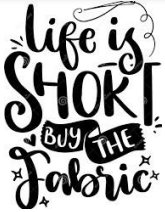 Life is Short Buy the Fabric — Lyn-Jelle Crafts in Emu Park, QLD Life is Short Buy the Fabric — Lyn-Jelle Crafts in Emu Park, QLD