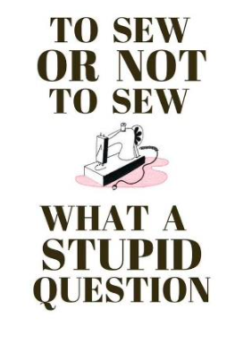 A Poster That Says to Sew or Not to Sew — Lyn-Jelle Crafts in Emu Park, QLD