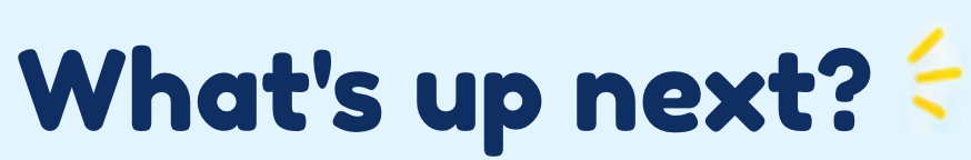 Text reading “What’s up next?” in blue with a yellow accent icon.