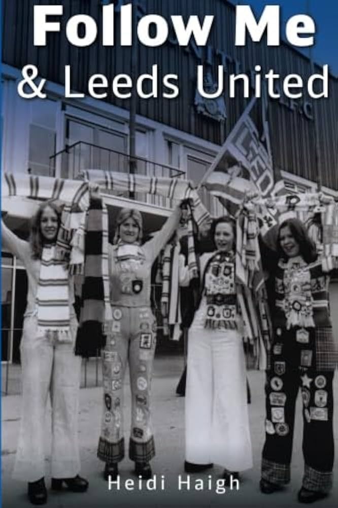 Cover of a book called follow me and leeds united by heidi haigh
