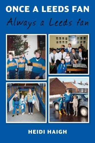Follow Me and Leeds United - Heidi Haigh - Once a Leeds Fan, Book