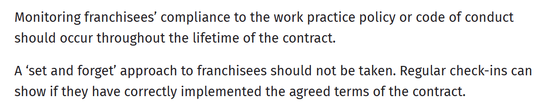 Monitoring franchisees’ compliance to the work practice policy or code of conduct should occur throughout the lifetime of the franchise agreement