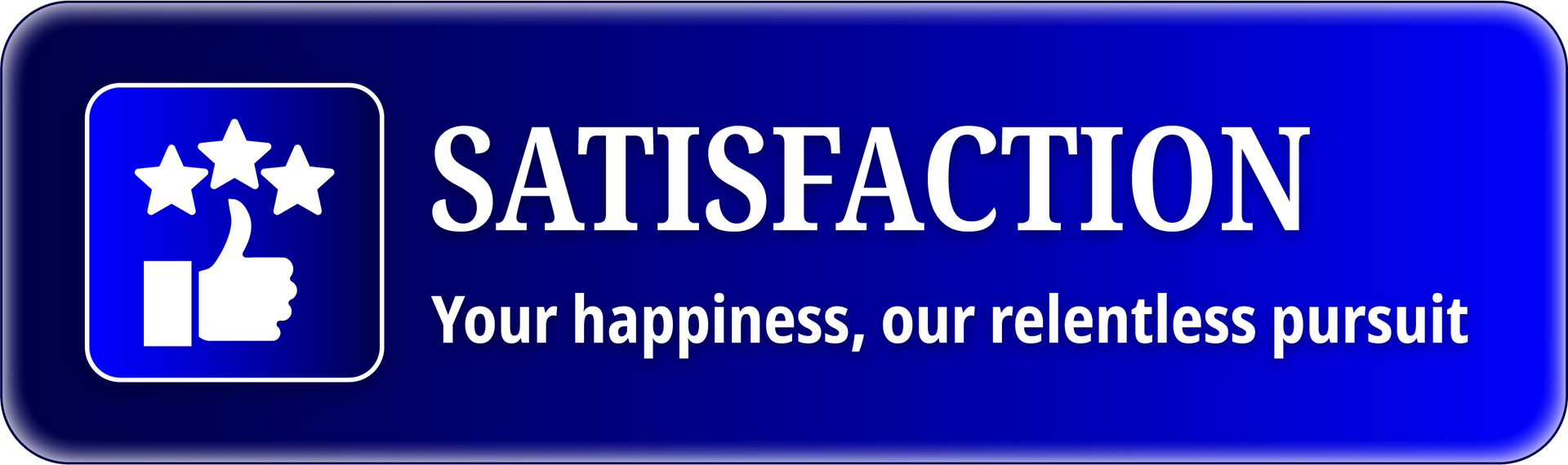 A blue button that says satisfaction your happiness our relentless pursuit