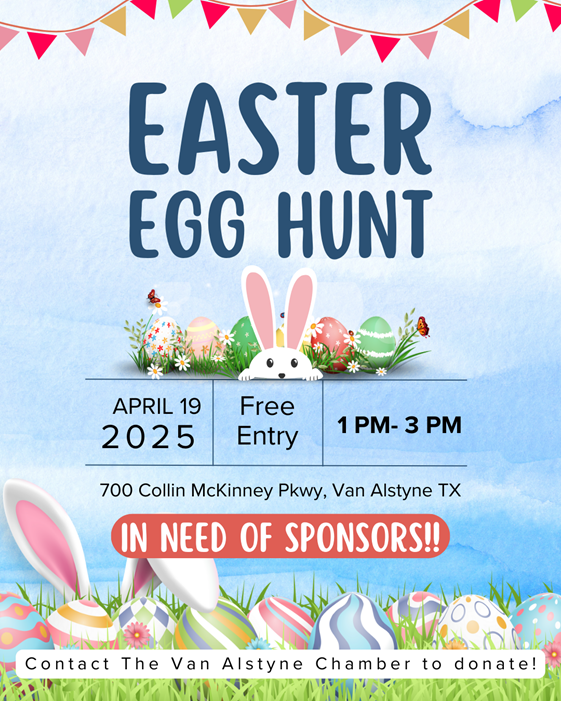 Easter Egg Hunt flyer: April 19, 2025, 1-3 PM, 700 Collin McKinney Pkwy, Van Alstyne TX. Free entry. In need of sponsors.