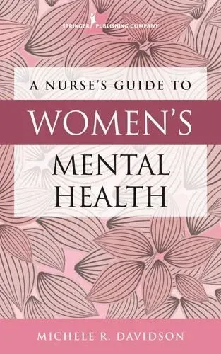 A Nurse’s Guide to Women’s Mental Health by Michele R. Davidson