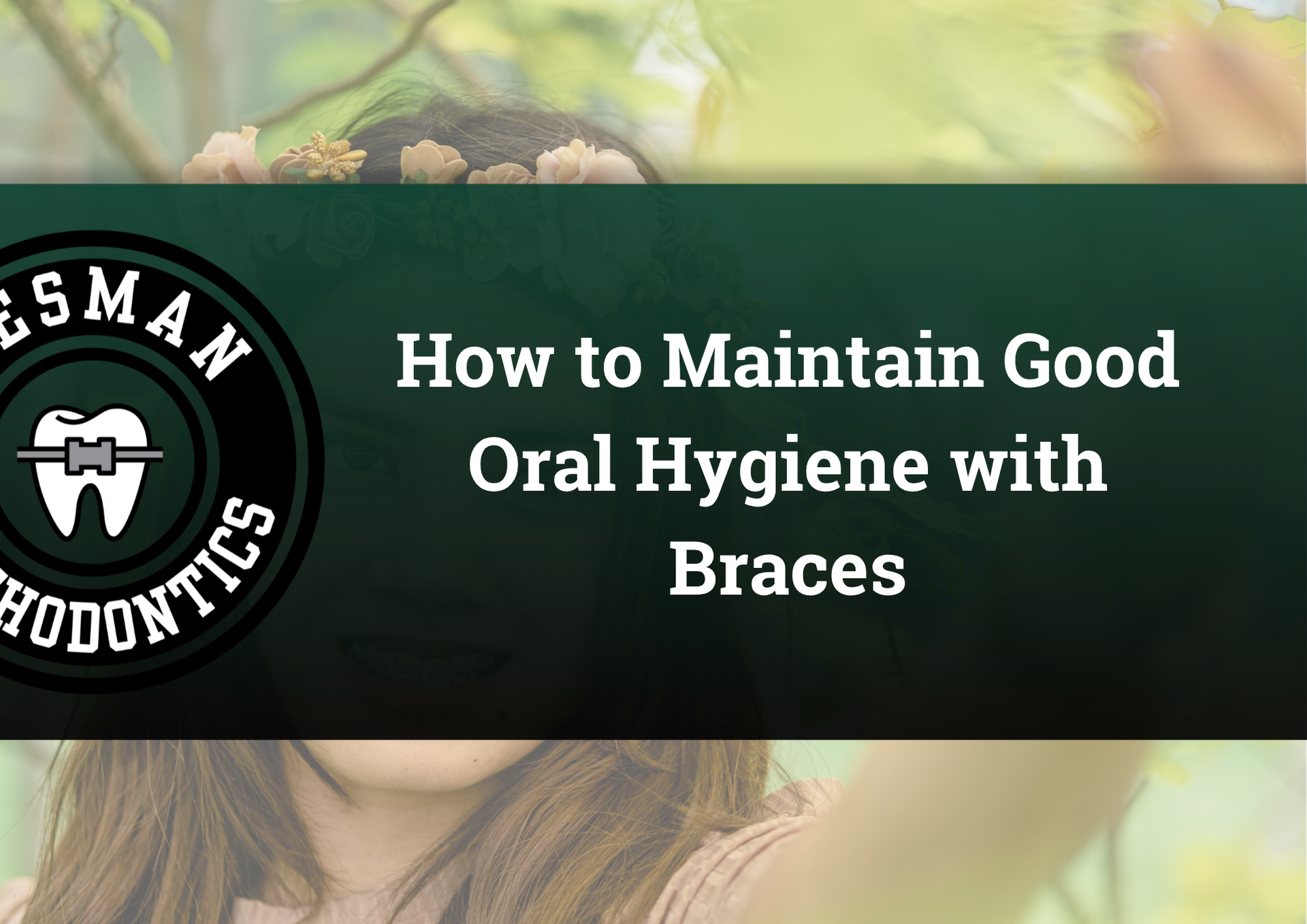 Woman smiling beside a green dental guide titled “How To Maintain Your Oral Hygiene With Metal Braces Or Clear Braces”