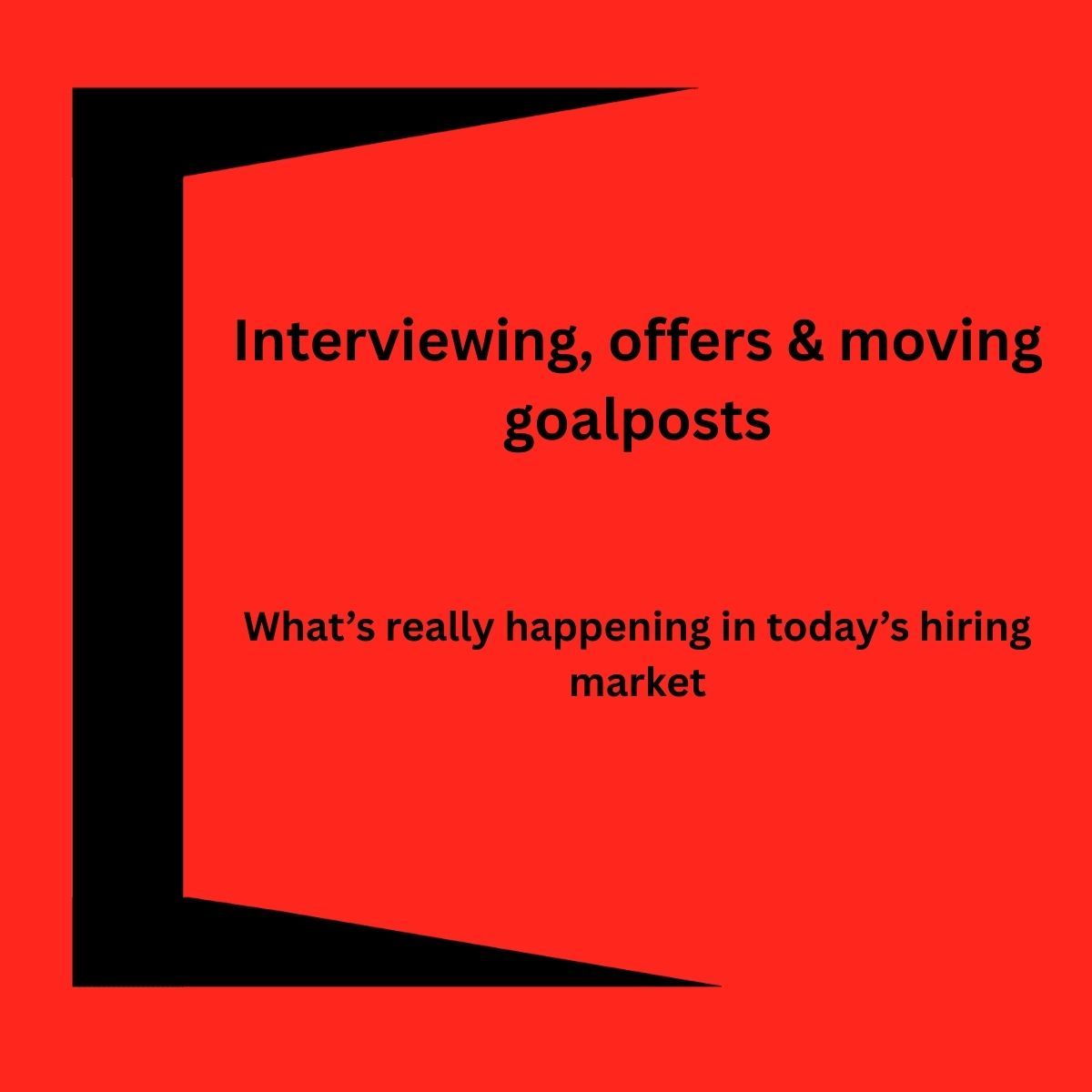 Red background with a black "C" shape; text says, "Interviewing, offers & moving goalposts.