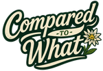 “Compared to What” cream and green retro script logo with a small flower accent