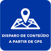 Disparo de conteúdo a partir de GPS Disparo de conteúdo a partir de GPS