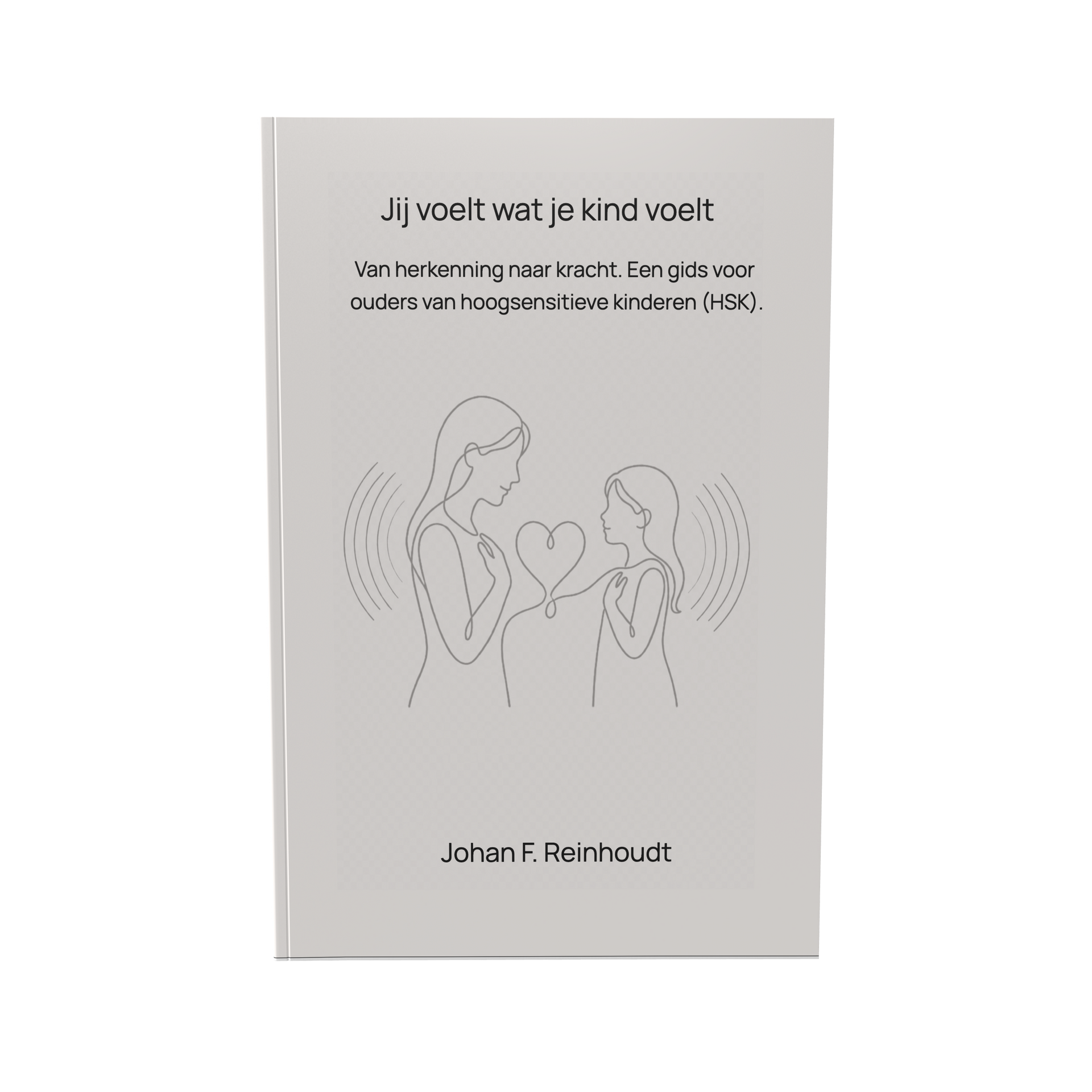 Jij voelt wat je kind voelt - Van herkenning naar kracht. Een gids voor ouders van hoogsensitieve kinderen (HSK).
