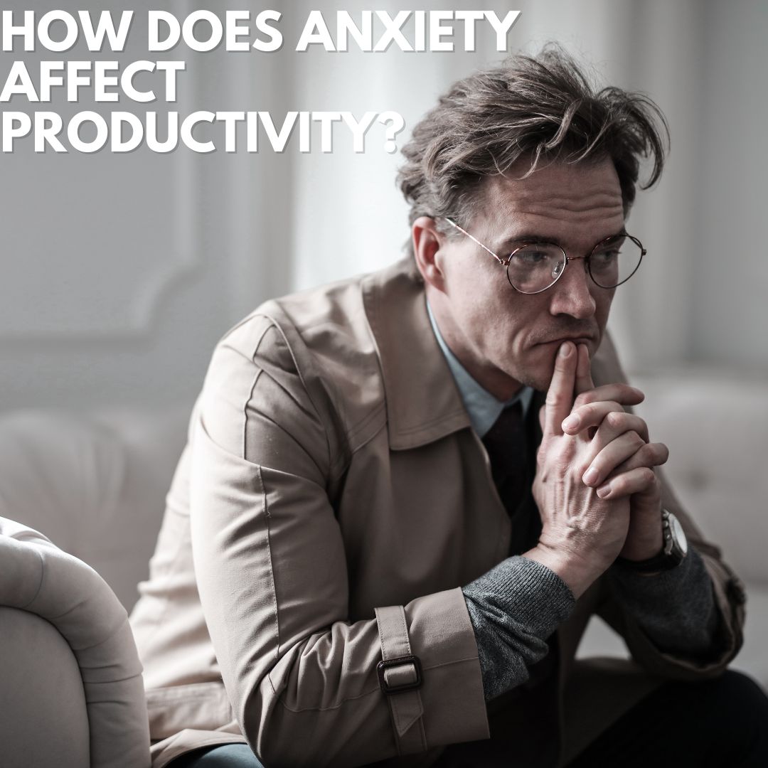 How Does Anxiety Affect Productivity?