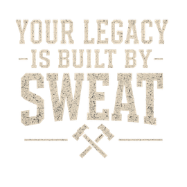 Text graphic reading “Your legacy is built by sweat” with crossed tools below.