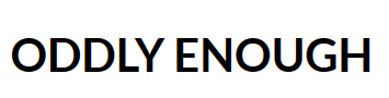 ODDLY ENOUGH