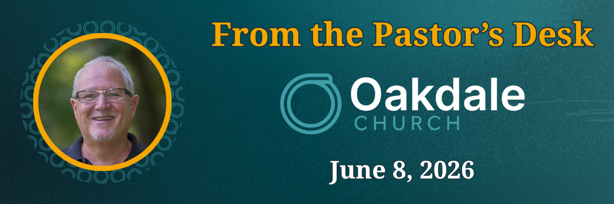 From the Pastor’s Desk, Oakdale Church, June 8, 2026, with pastor portrait on teal background