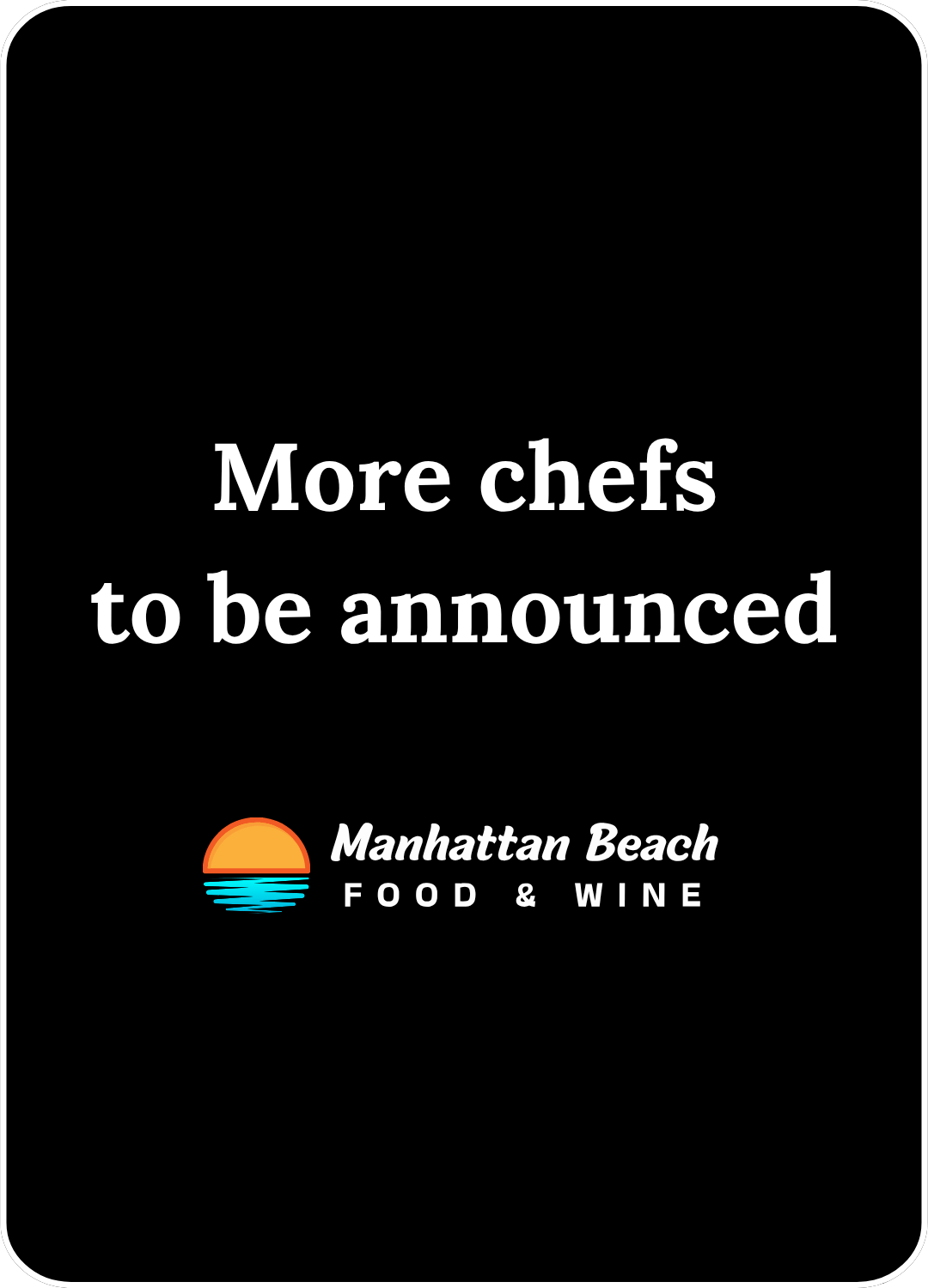Black poster announcing “More chefs to be announced” with Manhattan Beach Food & Wine logo.