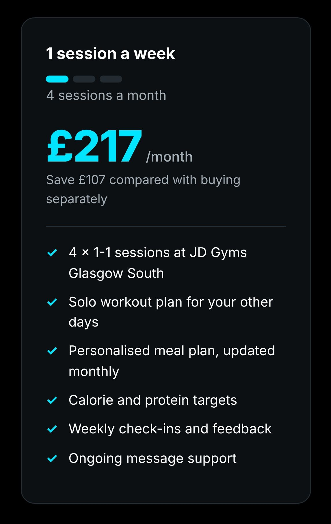 4-session package: 4 session Complete package, £217 a month, includes 1-1 training, meal plan and weekly check-ins