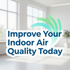 Text graphic reading “Improve Your Indoor Air Quality Today” over a bright room with windows.
