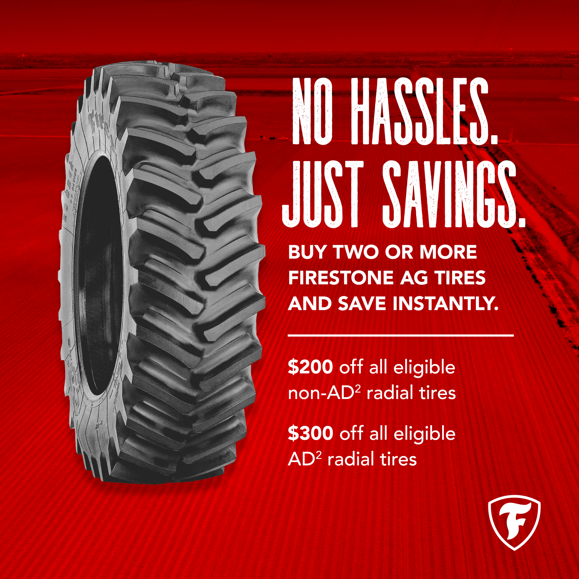 No Hassles, Just Savings. Buy two or more Firestones AG Tires and save instantly.