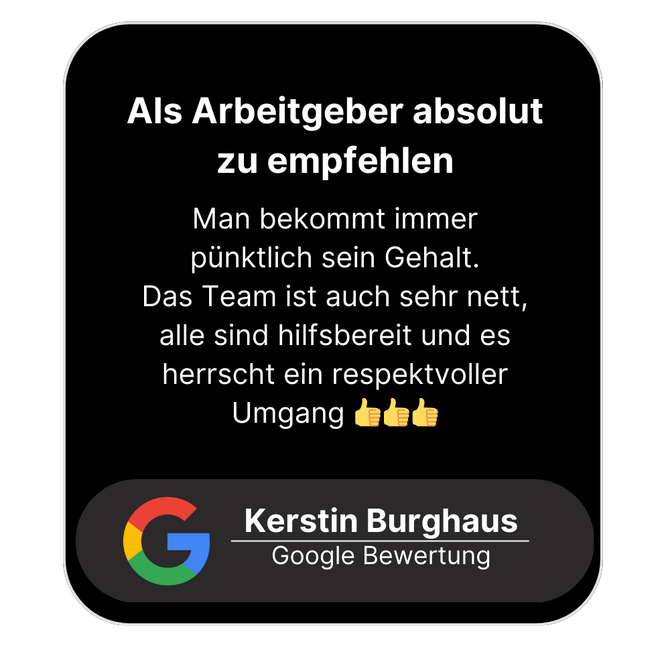 Positive Google-Rezension: „Sehr empfehlenswerter Arbeitgeber. Das Gehalt wird immer pünktlich gezahlt, das Team ist nett, hilfsbereit und respektvoll.“