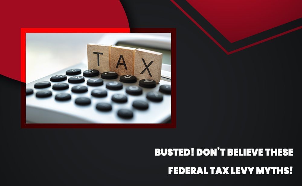 Busted! Don’t Believe These Federal Tax Levy Myths!