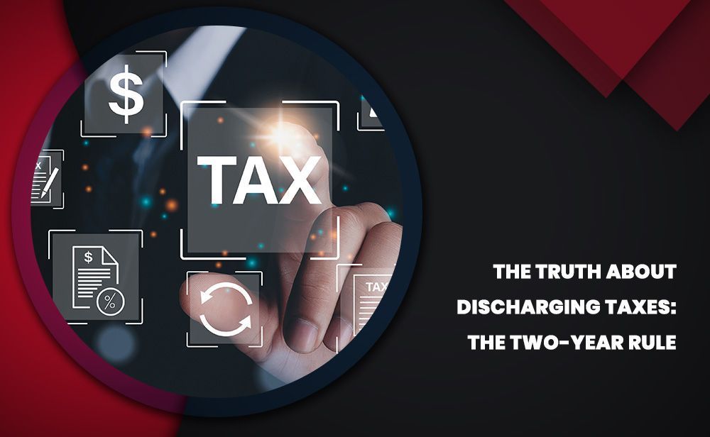 The Truth About Discharging Taxes: The Two-Year Rule