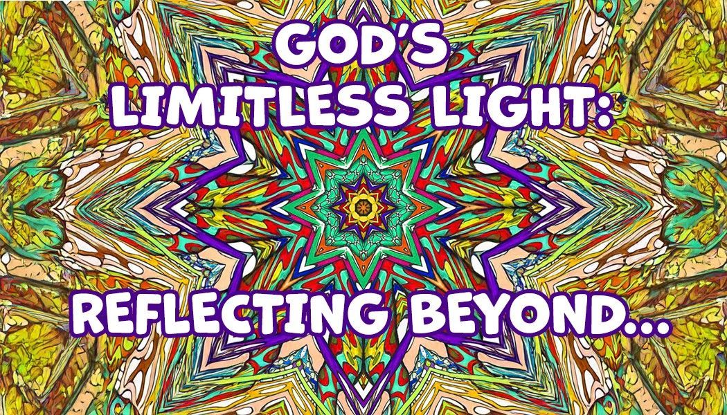 Colorful kaleidoscope pattern with text: “GOD’S LIMITLESS LIGHT: REFLECTING BEYOND…”