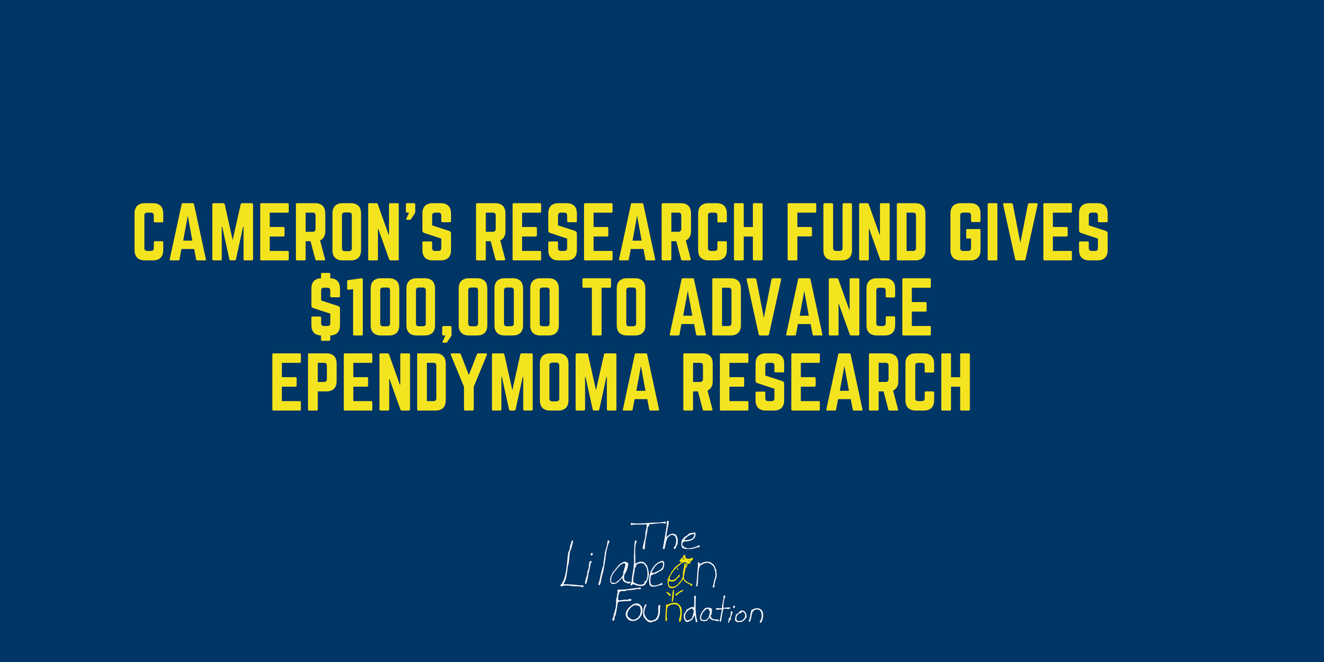 Cameron's research fund gives $100,000 to advance ependymoma research text in yellow with 'The Lilab