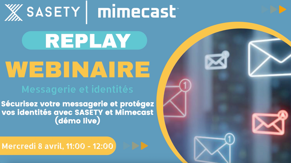 REPLAY || CONTACTEZ NOUS POUR (RE)DÉCOUVRIR NOTRE WEBINAIRE - SÉCURISEZ VOTRE MESSAGERIE ET PROTÉGEZ VOS IDENTITÉS AVEC SASETY ET Mimecast