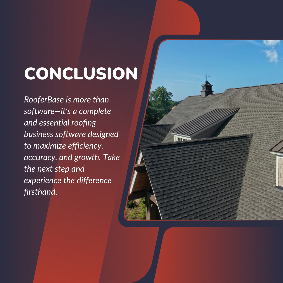Rooferbase is more than software; it is an essential roofing business software designed to maximize efficiency, accuracy, and growth. Take the next step and experience the difference firsthand.