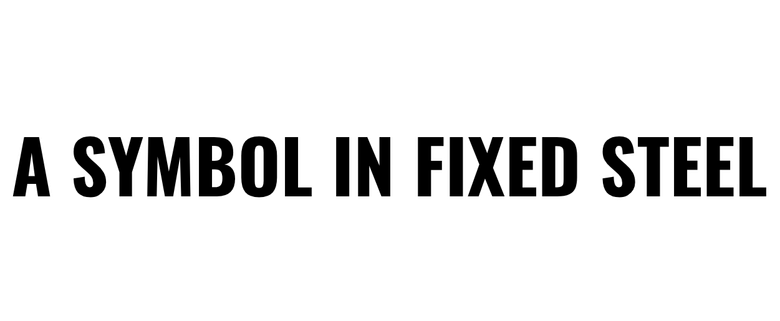 Black text reading “A SYMBOL IN FIXED STEEL” on a white background