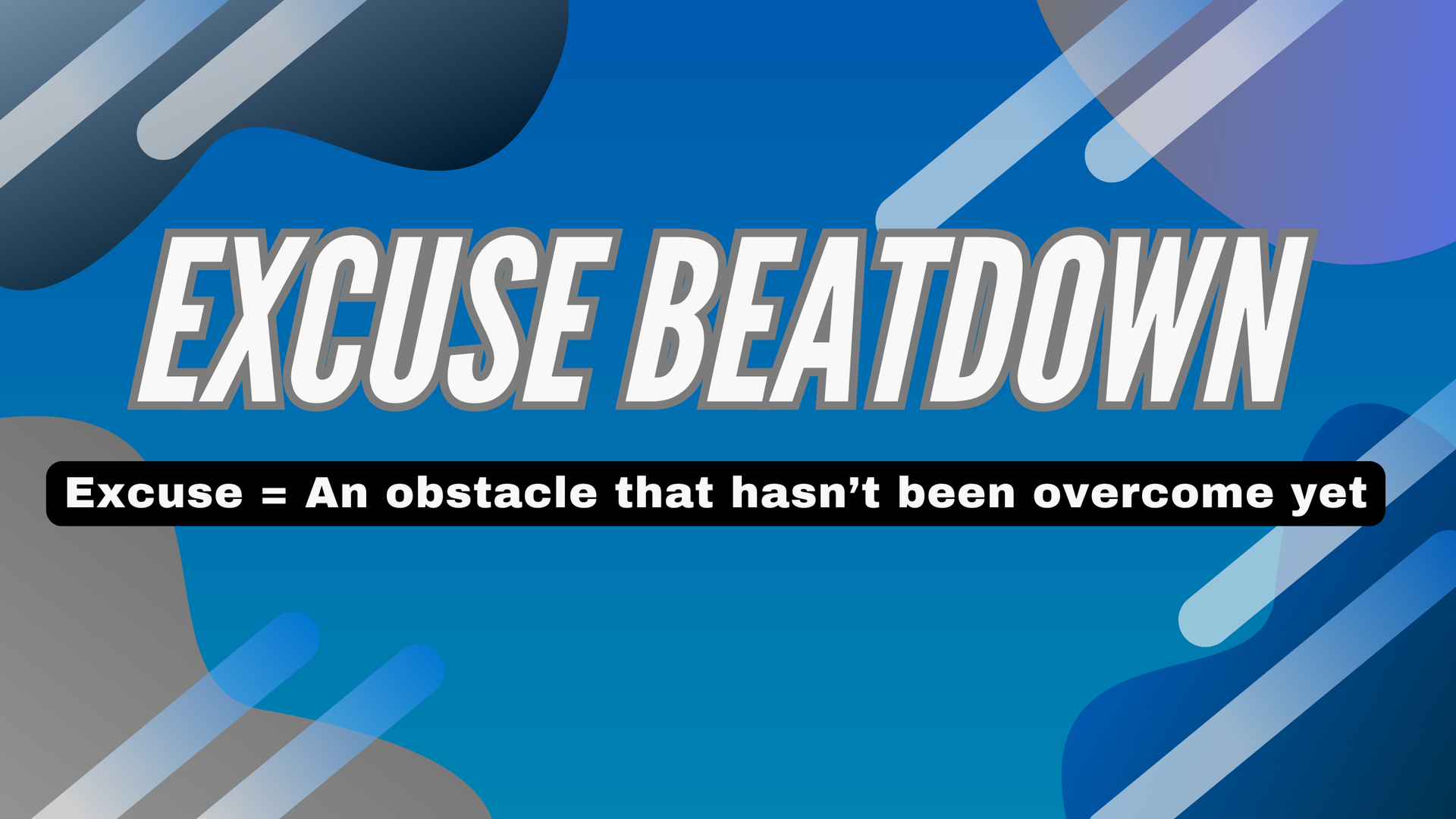 Blue title graphic reading “EXCUSE BEATDOWN” with a subtitle defining “Excuse” as an obstacle not overcome yet.