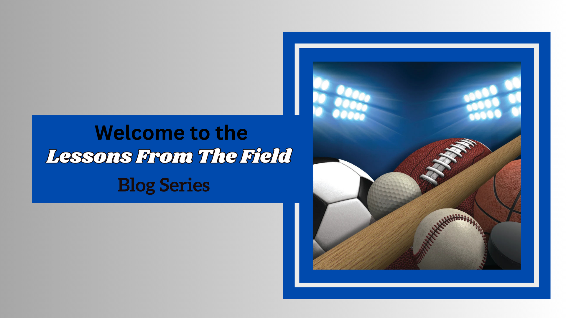 Blue graphic reading “Welcome to the Lessons From The Field Blog Series” beside sports balls in a stadium light.