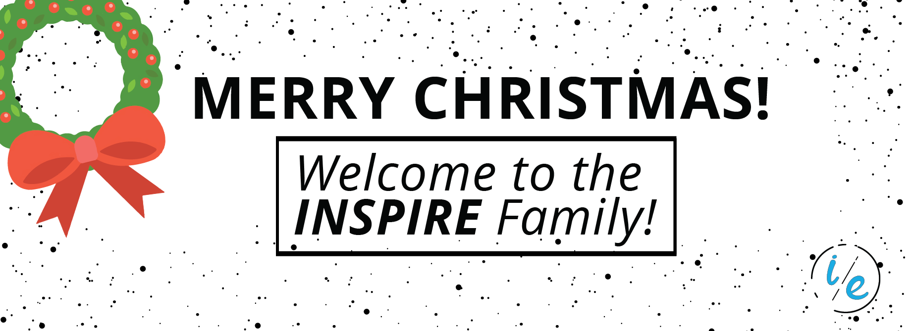 Christmas greeting with green wreath and red bow, saying “MERRY CHRISTMAS!” and “Welcome to the INSPIRE Family!”