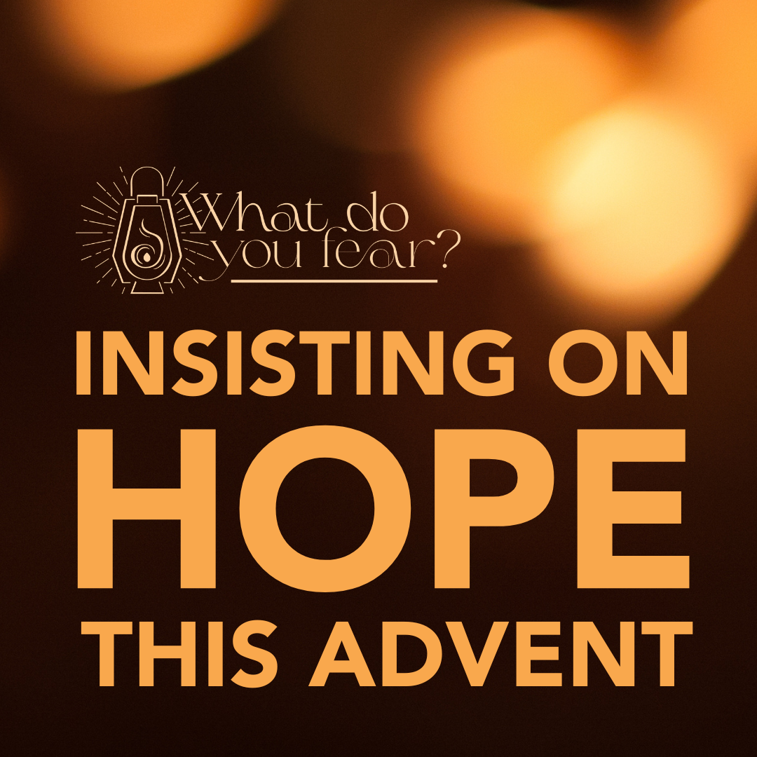 What do you fear? Insisting on HOPE this Advent.