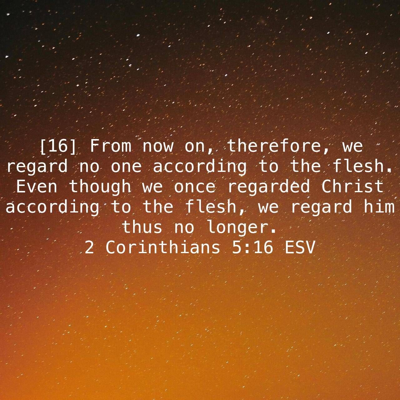 From now on therefore we regard no one according to the flesh