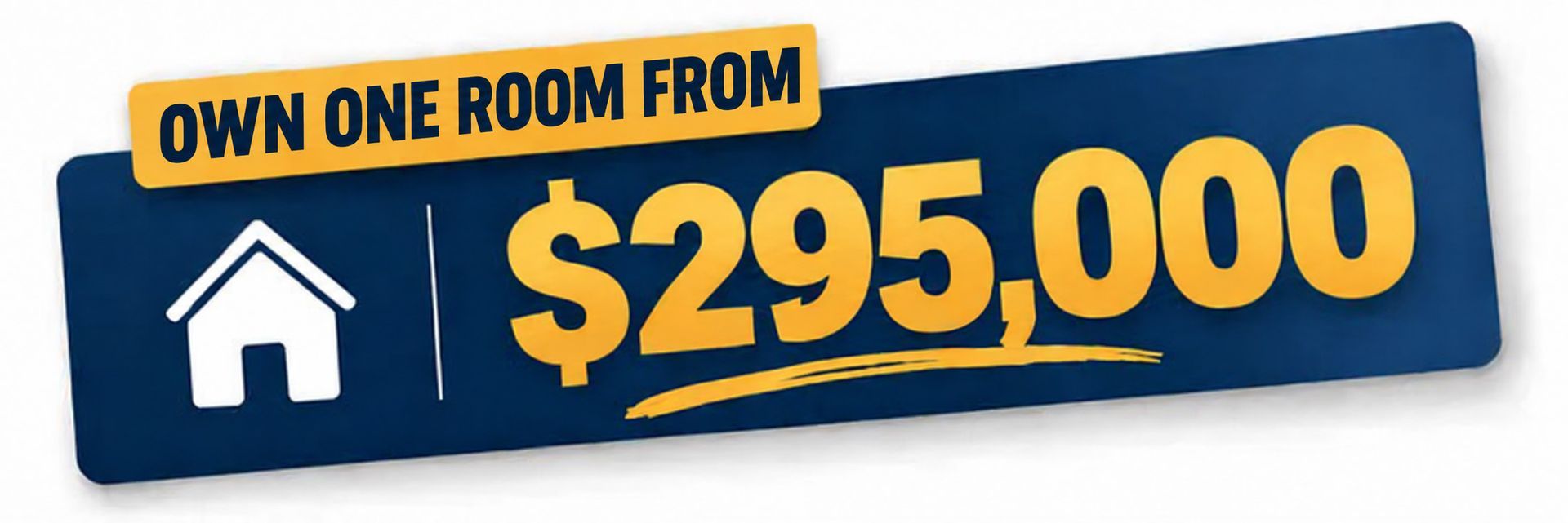 OWN ONE ROOM FROM $295,000