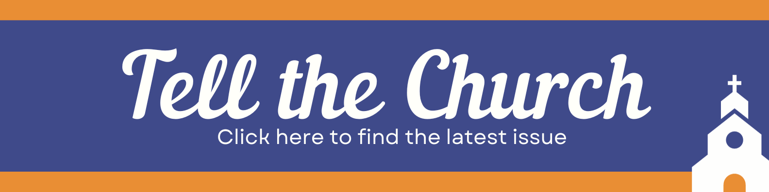 Click for the latest issue of Tell the Church Tell the church - click for the latest issue