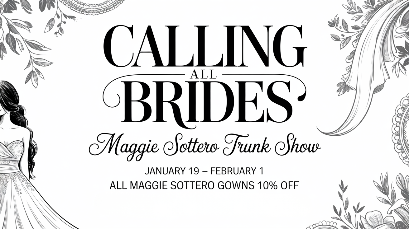 Calling all brides sale poster for Maggie Sottero Trunk Show, Jan 19-Feb 1, 10% off all Maggie Sottero gowns